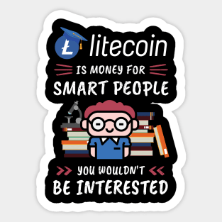 Litecoin Is Money for Smart People, You Wouldn't Be Interested. Funny design for cryptocurrency fans. Sticker